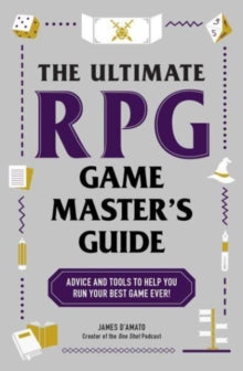 The Ultimate RPG Game Master's Guide : Advice and Tools to Help You Run Your Best Game Ever!