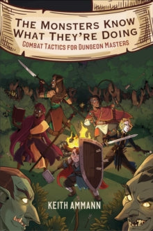 The Monsters Know What They're Doing : Combat Tactics for Dungeon Masters Volume 1
